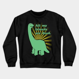 Funny Dinosaur All My Friends Are Dead Crewneck Sweatshirt